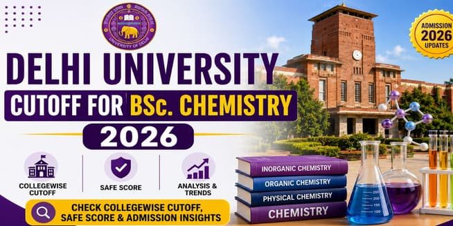 Delhi University Cutoff for BSc. Chemistry 2026: Check Collegewise Cutoff, safe score